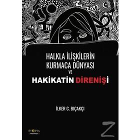 Halkla İlişkilerin Kurmaca Dünyası ve Hakikatin Direnişi - İlker C. Bıçakçı