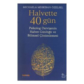 Halvette 40 Gün Psikolog Bir Dervişe´nin Halvet Günlüğü ve Bilimsel Çözümlemesi - Michaela Mihriban Özelsel