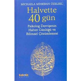 HALVETTE 40 GÜN PSIKOLOG BIR DERVİŞE´NİN HALVET GÜNLÜĞÜ VE BILIMSEL ÇÖZÜMLEMESİ - MICHAELA MIHRIBAN ÖZELSEL