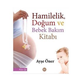 Hamilelik, Doğum ve Bebek Bakım Kitabı - Ayşe Öner
