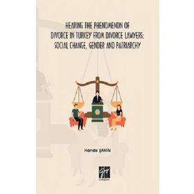 Hande Şahin - Hearing The Phenomenon of Divorce in Turkey from Divorce Lawyers: Social Change, Gender and Patriarchy