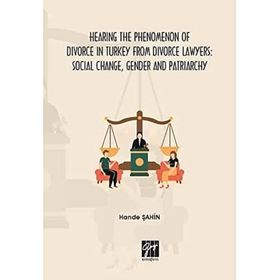 Hande Şahin - Hearing The Phenomenon of Divorce in Turkey from Divorce Lawyers: Social Change, Gender and Patriarchy