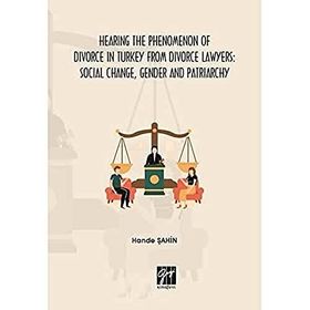 Hande Şahin - Hearing The Phenomenon of Divorce in Turkey from Divorce Lawyers: Social Change, Gender and Patriarchy