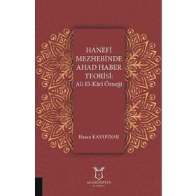 Hanefi Mezhebinde Ahad Haber Teorisi : Ali El-kari Örneği - Hasan Kayapınar