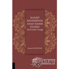 Hanefi Mezhebinde Ahad Haber Teorisi : Ali El-kari Örneği - Hasan Kayapınar