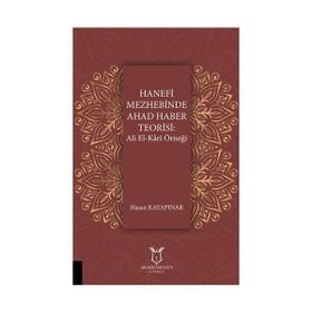 Hanefi Mezhebinde Ahad Haber Teorisi : Ali El-kari Örneği - Hasan Kayapınar