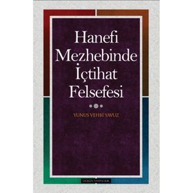 Hanefi Mezhebinde İçtihat Felsefesi - Yunus Vehbi Yavuz