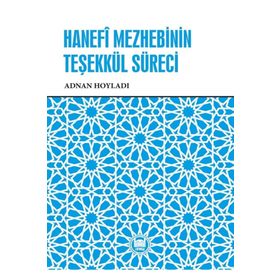 Hanefi Mezhebinin Teşekkül Süreci - Adnan Hoyladı