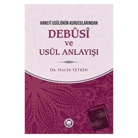 Hanefi Usulünün Kurucularından Debusi ve Usul Anlayışı - Hacer Yetkin