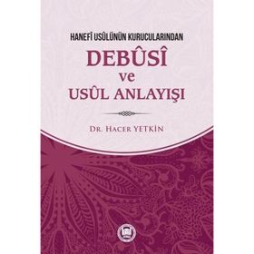 Hanefi Usulünün Kurucularından Debusi ve Usul Anlayışı - Hacer Yetkin