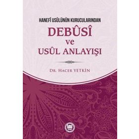 Hanefi Usulünün Kurucularından Debusi ve Usul Anlayışı - Hacer Yetkin