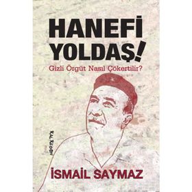 HANEFI YOLDAŞ! GIZLI ÖRGÜT NASIL ÇÖKERTİLİR? - İSMAİL SAYMAZ