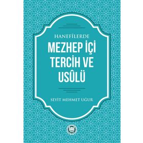 Hanefilerde Mezhep İçi Tercih ve Usulü - Seyit Mehmet Uğur