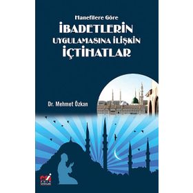 Hanefilere Göre İbadetlerin Uygulamasına İlişkin İçtihatlar - Mehmet Özkan