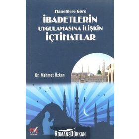Hanefilere Göre İbadetlerin Uygulamasına İlişkin İçtihatlar - Mehmet Özkan
