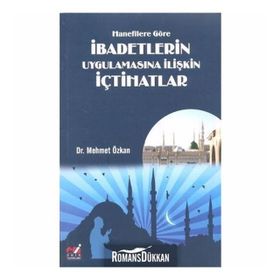 Hanefilere Göre İbadetlerin Uygulamasına İlişkin İçtihatlar - Mehmet Özkan