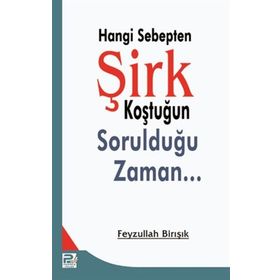 Hangi Sebepten Şirk Koştuğun Sorulduğu Zaman - Feyzullah Birışık