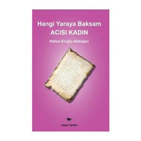 Hangi Yaraya Baksam Acısı Kadın - Hatice Eroğlu Akdoğan