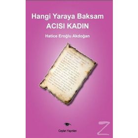 Hangi Yaraya Baksam Acısı Kadın - Hatice Eroğlu Akdoğan