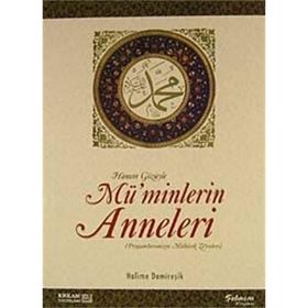 HANIM GÖZÜYLE MÜ'MİNLERİN ANNELERI (PEYGAMBERIMIZIN MÜBAREK ZEVCELERI) - HALIME DEMİREŞİK