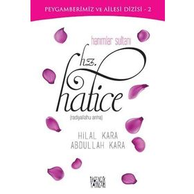 Hanımlar Sultanı Hz. Hatice - Abdullah Kara Hilal Çelikkol Kara