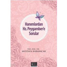 Hanımlardan Hz. Peygamber’e Sorular - Mustafa Karabacak