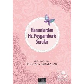 Hanımlardan Hz. Peygamber’e Sorular - Mustafa Karabacak