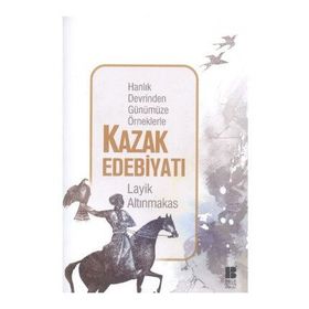 Hanlık Devrinden Günümüze Örneklerle Kazak Edebiyatı - Layik Altınmakas