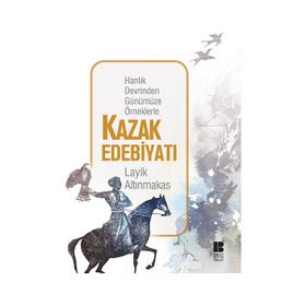 Hanlık Devrinden Günümüze Örneklerle Kazak Edebiyatı - Layik Altınmakas