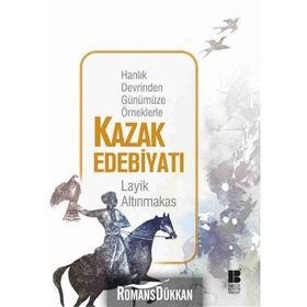 Hanlık Devrinden Günümüze Örneklerle Kazak Edebiyatı - Layik Altınmakas