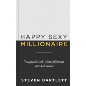 Happy Sexy Millionaire: Unexpected Truths About Fulfilment, Love and Success