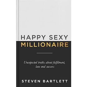 Happy Sexy Millionaire: Unexpected Truths About Fulfilment, Love and Success