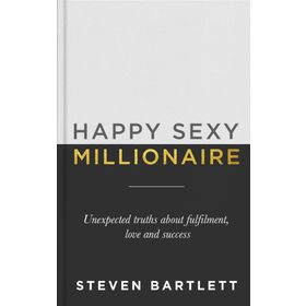 Happy Sexy Millionaire: Unexpected Truths About Fulfilment, Love and Success