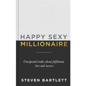 Happy Sexy Millionaire: Unexpected Truths About Fulfilment, Love and Success