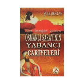 HAREM - HAREMAĞALARI - SULTANLAR VE OSMANLI SARAYININ YABANCI CARIYELERI - ŞULE BEKTAN