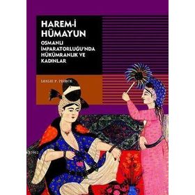 HAREM-I HUMAYUN OSMANLI İMPARATORLUĞU'NDA HÜKÜMRANLIK VE KADINLAR - LESLIE P. PEIRCE