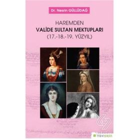 Haremden Valide Sultan Mektupları (17. 18. 19. Yüzyıl) - Nesrin Güllüdağ