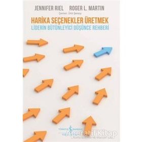 Harika Seçenekler Üretmek - Liderin Bütünleyici Düşünce Rehberi - iderin Bütünleyici Düşünce Rehberi