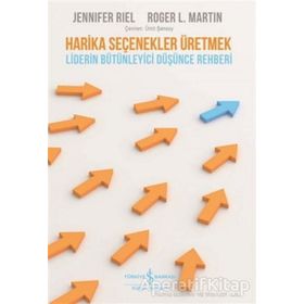 Harika Seçenekler Üretmek - Liderin Bütünleyici Düşünce Rehberi - iderin Bütünleyici Düşünce Rehberi
