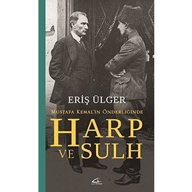 Harp ve Sulh Mustafa Kemal’in Önderliğinde - S. Eriş Ülger