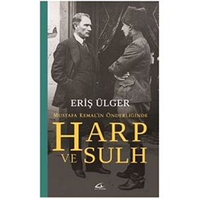 Harp ve Sulh Mustafa Kemal’in Önderliğinde - S. Eriş Ülger