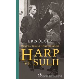 Harp ve Sulh Mustafa Kemal’in Önderliğinde - S. Eriş Ülger