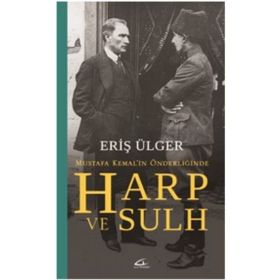 Harp ve Sulh Mustafa Kemal’in Önderliğinde - S. Eriş Ülger