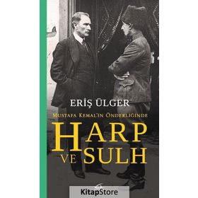 Harp ve Sulh Mustafa Kemal’in Önderliğinde - S. Eriş Ülger