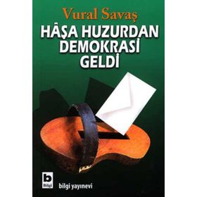 HAŞA HUZURDAN DEMOKRASI GELDI - VURAL SAVAŞ