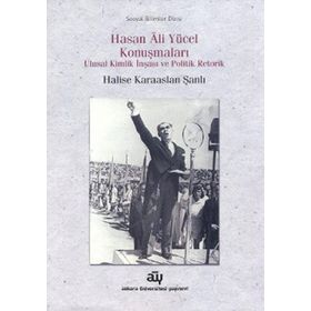 HASAN ALI YÜCEL KONUŞMALARI ULUSAL KIMLIK İNŞASI VE POLITIK RETORIK - HALISE KARAASLAN ŞANLI