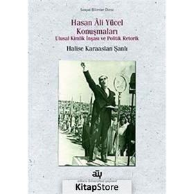 HASAN ALI YÜCEL KONUŞMALARI ULUSAL KIMLIK İNŞASI VE POLITIK RETORIK - HALISE KARAASLAN ŞANLI