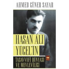 HASAN ALI YÜCEL´İN TASAVVUFI DÜNYASI VE MEVLEVİLİĞİ - AHMED GÜNER SAYAR