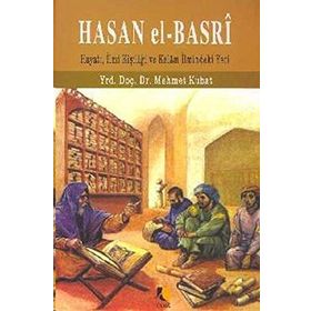 HASAN EL-BASRI HAYATI, İLMİ KİŞİLİĞİ VE KELAM İLMİNDEKI YERI - MEHMET KUBAT