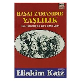 HASAT ZAMANIDIR YAŞLILIK İHTİYAR DELİKANLILAR İÇİN AKIL VE BILGELIK SÖZLERİ - ELIAKIM KATZ